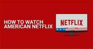 Как да гледате американски Netflix отвсякъде през 2026
